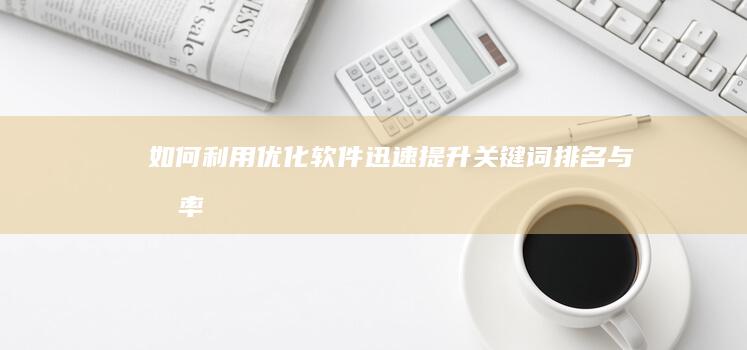 如何利用优化软件迅速提升关键词排名与效率